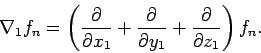 \begin{displaymath}
\nabla _{1}f_{n}=\left( \frac{\partial }{\partial x_{1}}+\fr...
...partial y_{1}}+\frac{\partial }{\partial z_{1}}\right) f_{n}.
\end{displaymath}