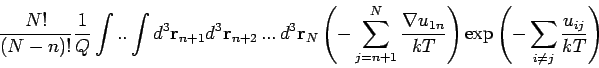 \begin{displaymath}
\frac{N!}{(N-n)!}\frac{1}{Q}\int ..\int d^{3}\mathbf{r}_{n+1...
...T}\right) \exp \left( -\sum_{i\neq j}\frac{u_{ij}}{kT}\right)
\end{displaymath}