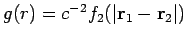 $g(r)=c^{-2}f_{2}(\left\vert
\mathbf{r}_{1}-\mathbf{r}_{2}\right\vert )$
