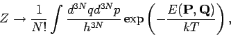 \begin{displaymath}
Z\rightarrow \frac{1}{N!}\int \frac{d^{3N}qd^{3N}p}{h^{3N}}\exp \left( -%
\frac{E(\mathbf{P},\mathbf{Q})}{kT}\right) ,
\end{displaymath}