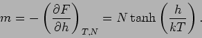 \begin{displaymath}
m=-\left( \frac{\partial F}{\partial h}\right) _{T,N}=N\tanh \left( \frac{h}{%
kT}\right) .
\end{displaymath}