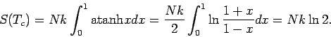 \begin{displaymath}
S(T_c)=Nk \int_0^1 \mbox{atanh}x dx = \frac{Nk}{2} \int_0^1 \ln \frac{1+x}
{1-x} dx = Nk\ln2.
\end{displaymath}