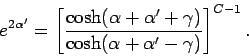 \begin{displaymath}
e^{2\alpha'}=\left[ \frac{\cosh(\alpha+\alpha'+\gamma)}
{\cosh(\alpha+\alpha'-\gamma)}\right]^
{C-1}.
\end{displaymath}