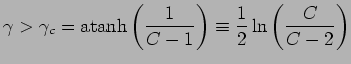 $\gamma > \gamma_c = \mbox{atanh} \displaystyle
\left( \frac{1}{C-1} \right) \equiv \frac{1}{2} \ln
\left( \frac{C}{C-2} \right)$