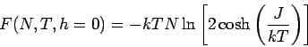 \begin{displaymath}
F(N,T,h=0)= -kTN \ln \left[2 \cosh \left( \frac{J}{kT} \right) \right]
\end{displaymath}