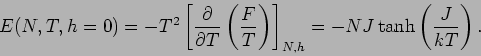 \begin{displaymath}
E(N,T,h=0)=-T^2 \left[ \frac{\partial}{\partial T} \left( \f...
...}
\right) \right]_{N,h}= -NJ \tanh \left( \frac{J}{kT}\right).
\end{displaymath}