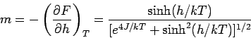 \begin{displaymath}
m= - \left( \frac{\partial F}{\partial h} \right)_{T} =
\frac{\sinh (h/kT)}{[e^{4J/kT}+\sinh^2(h/kT)]^{1/2}}
\end{displaymath}