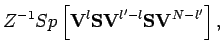$\displaystyle Z^{-1} Sp \left[ \mathbf{V}^l \mathbf{S} \mathbf{V}^{l'-l} \mathbf{S}
\mathbf{V}^{N-l'} \right],$
