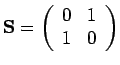 $\mathbf{S} = \displaystyle{\left( \begin{array}{cc} 0 & 1 \\ 1 & 0 \end{array} \right)}$