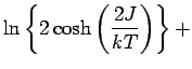 $\displaystyle \ln \left\{ 2 \cosh \left( \frac{2J}{kT} \right)\right\} +$