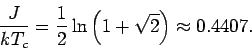 \begin{displaymath}
\frac{J}{kT_c}=\frac{1}{2}\ln \left( 1+\sqrt{2} \right) \approx 0.4407.
\end{displaymath}
