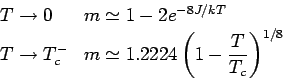 \begin{displaymath}
\begin{array}{ll}
T \rightarrow 0 & m\simeq 1-2e^{-8J/kT} \\...
...ystyle 1.2224 \left( 1- \frac{T}{T_c} \right)^{1/8}
\end{array}\end{displaymath}