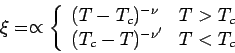 \begin{displaymath}
\xi = \propto \left\{
\begin{array}{ll}
(T-T_c)^{-\nu} & T > T_c \\
(T_c-T)^{-\nu'} & T <T_c
\end{array}\right.
\end{displaymath}