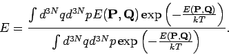 \begin{displaymath}
E=\frac{\int d^{3N}qd^{3N}pE(\mathbf{P},\mathbf{Q})\exp \le...
...\exp \left( -\frac{E(%
\mathbf{P},\mathbf{Q})}{kT}\right) }.
\end{displaymath}