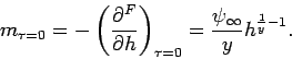 \begin{displaymath}
m_{\tau=0} = - \left( \frac{\partial^F}{\partial h} \right)_{\tau=0} = \frac{\psi_\infty}{y} h^{\frac{1}{y}-1}.
\end{displaymath}